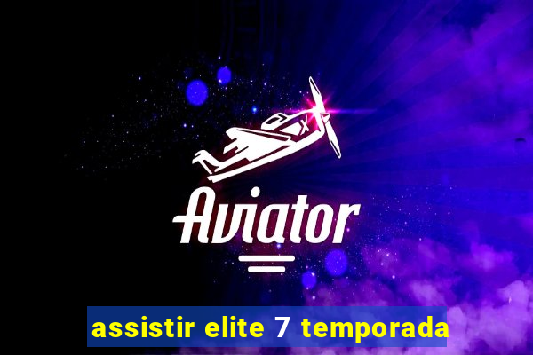 assistir elite 7 temporada